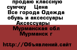 продаю классную сумчку! › Цена ­ 1 100 - Все города Одежда, обувь и аксессуары » Аксессуары   . Мурманская обл.,Мурманск г.